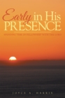 Early in His Presence : Spending Time in Fellowship with the Lord. - eBook