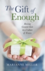 The Gift of Enough : Raising Grateful Kids in a Culture of Excess - eBook