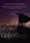 Upperdogs : Christians Have the Advantage. It's Time to Take It - Book