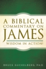 A Biblical Commentary on James : Wisdom in Action! - eBook