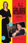 No Salads Required! : How I Lost 159 Pounds Without Salads, Celery, Sit-Ups, or Surgery, and How You Can Too! - Book