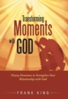 Transforming Moments with God : Ninety Devotions to Strengthen Your Relationship with God - Book