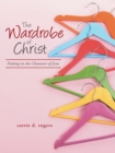 The Wardrobe of Christ : Putting on the Character of Jesus - Book