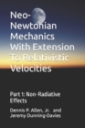 Neo-Newtonian Mechanics With Extension To Relativistic Velocities : Part 1: Non-Radiative Effects - Book