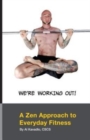 We're Working Out! A Zen Approach To Everyday Fitness - Book