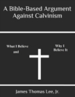 A Bible-Based Argument Against Calvinism - Book