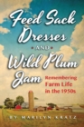 Feedsack Dresses and Wild Plum Jam : Remembering Life in the 1950s - Book