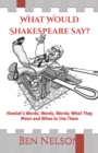 What Would Shakespeare say? : Hamlet's Words, Words, Words; What They Mean and When to Use Them - Book