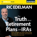 The Truth About Retirement Plans and IRAs : All the Strategies You Need to Build Savings, Select the Right Investments, and Receive the Retirement Income You Want - eAudiobook
