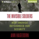 The Invisible Soldiers : How America Outsourced Our Security - eAudiobook