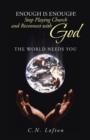 Enough Is Enough! Stop Playing Church and Reconnect with God : The World Needs You - Book