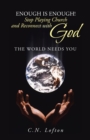 Enough Is Enough! Stop Playing Church and Reconnect with God : The World Needs You - eBook