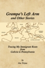 Grampa's Left Arm and Other Stories : Tracing My Immigrant Roots from Galicia to Pennsylvania - eBook