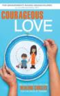 Courageous Love : Instructions for Creating Healing Circles for Children of Trauma for Grandparents Raising Grandchildren - Book