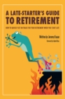 A Late-Starter'S Guide to Retirement : How to Quickly Get on Track for Your Retirement When You Start Late - eBook