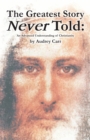 The Greatest Story Never Told : An Advanced Understanding of Christianity - eBook