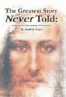 The Greatest Story Never Told : An Advanced Understanding of Christianity - Book