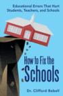 How to Fix the Schools : Educational Errors That Hurt Students, Teachers, and Schools - Book