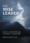 The Wise Leader : Doing the Right Things for the Right Reasons - Book