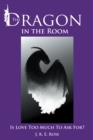 The Dragon in the Room : Is Love Too Much to Ask For? - eBook