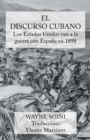 El Discurso Cubano : Los Estados Unidos Van a la Guerra Con Espana En 1898 - Book