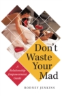 Don'T Waste Your Mad : A Relationship Empowerment Guide - eBook