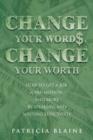 Change Your Words, Change Your Worth : How to Get a Job, a Promotion, and More by Speaking and Writing Effectively - Book