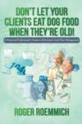 Don't Let Your Clients Eat Dog Food When They're Old! : A Financial Professional's Guide to Retirement Cash Flow Management - Book