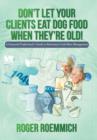 Don't Let Your Clients Eat Dog Food When They're Old! : A Financial Professional's Guide to Retirement Cash Flow Management - Book