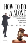 How to Do It Alone : The Art of Solving Merchandise and Service Problems and Navigating the Judicial System - eBook