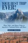 Your Best Trip Ever! : Plan, Take, and Share Trips to America's National Parks and More - Book