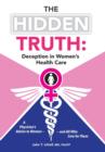 The Hidden Truth : Deception in Women's Health Care: A Physician's Advice to Women-and All Who Care for Them - Book