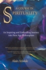 A Course in Spirituality : An Inspiring and Enthralling Journey into New Age Philosophies - eBook