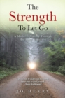 The Strength to Let Go : A Mother's Journey Through Her Son's Addiction - eBook