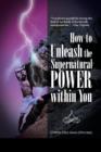 How to Unleash the Supernatural Power Within You - Book