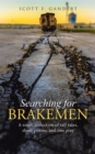 Searching for Brakemen : A Small Collection of Tall Tales, Short Poems, and One Play - eBook
