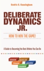 Deliberate Dynamics Jr.: How to Win the Game! : A Guide to Becoming the Best Athlete You Can Be - eBook