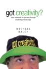 Got Creativity? : Your Notebook for Success Through Creativity and Courage. - eBook