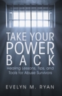 Take Your Power Back : Healing Lessons, Tips, and Tools for Abuse Survivors - eBook