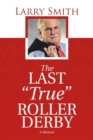 The Last "True" Roller Derby : A Memoir - Book