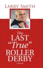 The Last "True" Roller Derby : A Memoir - Book