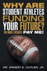 Why Are Student Athletes Funding Your Future? : No More Excuses: Pay Me! - Book