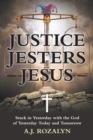 Justice Jesters Jesus : Stuck in Yesterday with the God of Yesterday Today and Tomorrow - eBook
