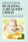 Building a Healthy Child : Food Introduction Nutritional Program-A Parent's Guide to Foundational Childhood Nutrition for Lifelong Health - Book
