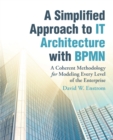 A Simplified Approach to It Architecture with Bpmn : A Coherent Methodology for Modeling Every Level of the Enterprise - Book