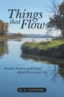 Things That Flow : Humor, Poetry, and Essays about Rivers and Life - Book