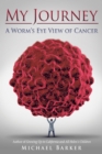 My Journey: a Worm'S Eye View of Cancer - eBook