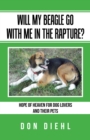 Will My Beagle Go with Me in the Rapture? : Hope of Heaven for Dog Lovers and Their Pets - eBook