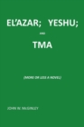 El'azar; Yeshu; And Tma : {more or Less a Novel} - Book