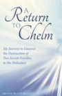 A Return to Chelm : My Journey to Uncover the Destruction of Two Jewish Families in the Holocaust - eBook